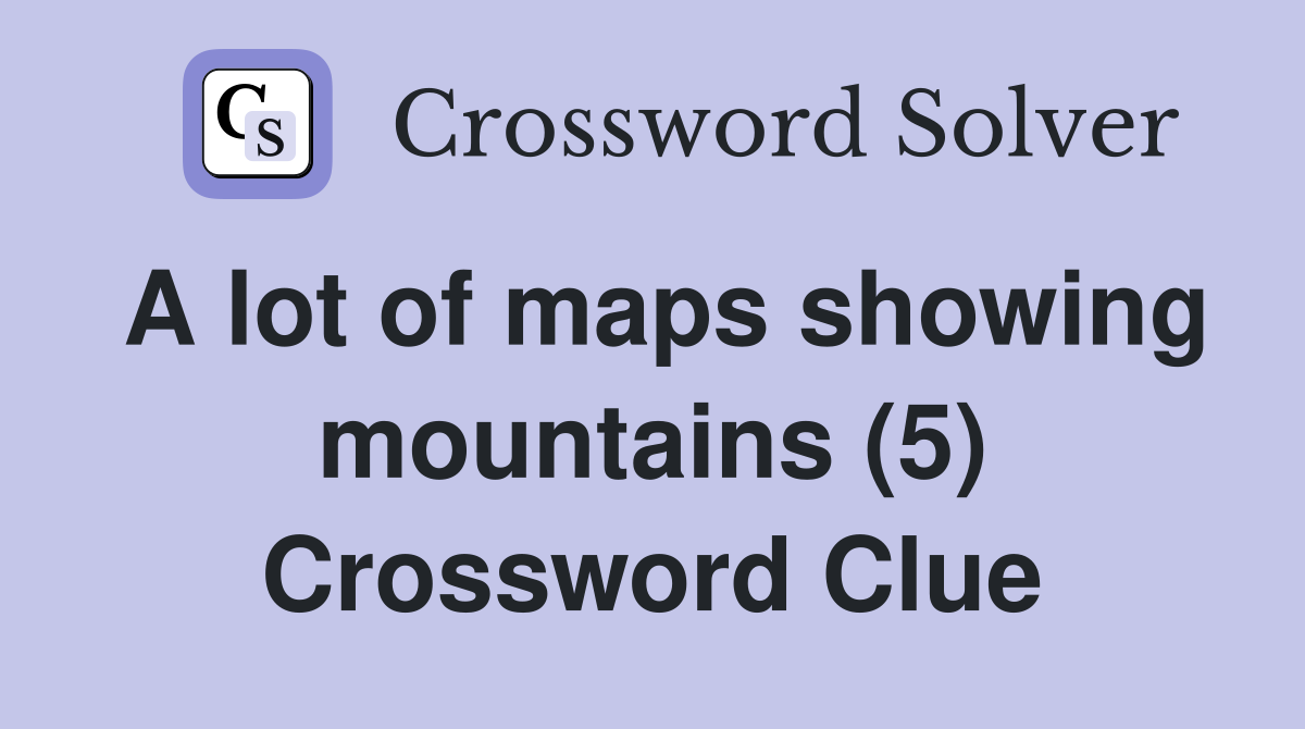 A lot of maps showing mountains (5) Crossword Clue Answers